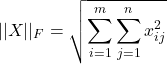 \[||X||_F = \sqrt{\sum_{i = 1}^m\sum_{j = 1}^n x_{ij}^2}\]